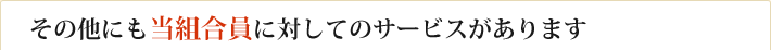 その他にも当組合員に対してのサービスがあります